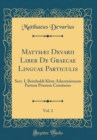 Image for Matthæi Devarii Liber De Graecae Linguae Particulis, Vol. 2: Sect. I, Reinholdi Klotz Adnotationum Partem Priorem Continens (Classic Reprint)
