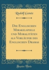 Image for Die Englischen Mirakelspiele und Moralitaten als Vorlaufer des Englischen Dramas (Classic Reprint)