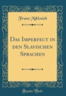 Image for Das Imperfect in den Slavischen Sprachen (Classic Reprint)