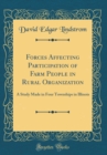 Image for Forces Affecting Participation of Farm People in Rural Organization: A Study Made in Four Townships in Illinois (Classic Reprint)