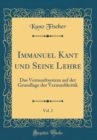 Image for Immanuel Kant und Seine Lehre, Vol. 2: Das Vernunftsystem auf der Grundlage der Vernunftkritik (Classic Reprint)