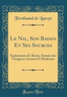 Image for Le Nil, Son Bassin Et Ses Sources: Explorations Et Recits, Extraits des Voyageurs Anciens Et Modernes (Classic Reprint)