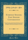 Image for Everyday Spanish; Easy Spanish Conversation: Seventy-Five Topics of Spanish Life, With Notes, Grammar Helps, Full Translations, and Pronunciation Printed in the Alphabet of the International Phonetic 