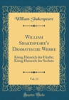Image for William Shakespeare&#39;s Dramatische Werke, Vol. 13: Konig Heinrich der Funfte; Konig Heinrich der Sechste (Classic Reprint)
