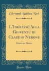 Image for L&#39;Ingresso Alla Gioventu di Claudio Nerone: Drama per Musica (Classic Reprint)