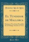 Image for El Tundidor de Mallorca: Drama en Tres Actos Precedido de un Prologo, Escrito en Verso (Classic Reprint)