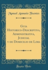 Image for Guia Historico-Descriptiva, Administrativa, Judicial y de Domicilio de Lima (Classic Reprint)