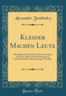 Image for Kleider Machen Leute: Musikalische Komodie in Einem Vorspiel und Zwei Akten (mit Benutzung von Gottfried Kellers Gleichnamiger Novelle) (Classic Reprint)
