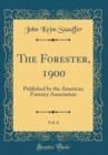 Image for The Forester, 1900, Vol. 6: Published by the American Forestry Association (Classic Reprint)