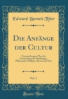 Image for Die Anfange der Cultur, Vol. 1: Untersuchungen Uber die Entwicklung der Mythologie, Philosophie, Religion, Kunst und Sitte (Classic Reprint)
