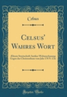 Image for Celsus&#39; Wahres Wort: Ælteste Streitschrift Antiker Weltanschauung Gegen das Christenthum vom Jahr 178 N. Chr (Classic Reprint)