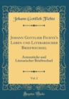 Image for Johann Gottlieb Fichte&#39;s Leben und Literarischer Briefwechsel, Vol. 2: Actenstucke und Literarischer Briefwechsel (Classic Reprint)