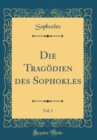 Image for Die Tragodien des Sophokles, Vol. 1 (Classic Reprint)