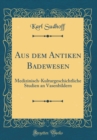 Image for Aus dem Antiken Badewesen: Medizinisch-Kulturgeschichtliche Studien an Vasenbildern (Classic Reprint)