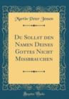 Image for Du Sollst den Namen Deines Gottes Nicht Missbrauchen (Classic Reprint)