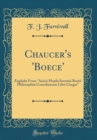 Image for Chaucer&#39;s &#39;Boece&#39;: Englisht From &quot;Anicii Manlii Severini Boetii Philosophiæ Consolationis Libri Cinque&quot; (Classic Reprint)