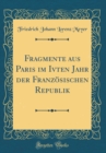 Image for Fragmente aus Paris im Ivten Jahr der Franzosischen Republik (Classic Reprint)