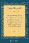 Image for The Ancient Laws of the Fifteenth Century for King&#39;s College, Cambridge, and for the Public School of Eton College (Classic Reprint)