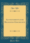 Image for Alttestamentliche Religions-Geschichte (Classic Reprint)
