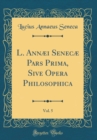 Image for L. Annæi Senecæ Pars Prima, Sive Opera Philosophica, Vol. 5 (Classic Reprint)