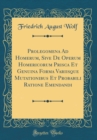 Image for Prolegomena Ad Homerum, Sive De Operum Homericorum Prisca Et Genuina Forma Variisque Mutationibus Et Probabili Ratione Emendandi (Classic Reprint)
