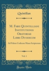 Image for M. Fabii Quintilliani Institutionis Oratoriae Libri Duodecim, Vol. 1: Ad Fidem Codicum Manu Scriptorum (Classic Reprint)
