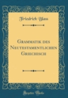 Image for Grammatik des Neutestamentlichen Griechisch (Classic Reprint)