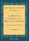 Image for La Bruja de Lanjaron, o una Boda en el Infierno: Comedia de Figuron en Tres Actos (Classic Reprint)