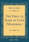 Image for The First 25 Years of Love (Memorial) (Classic Reprint)