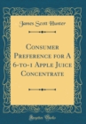 Image for Consumer Preference for A 6-to-1 Apple Juice Concentrate (Classic Reprint)