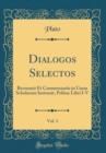 Image for Dialogos Selectos, Vol. 3: Recensuit Et Commentariis in Usum Scholarum Instruxit, Politae Libri I-V (Classic Reprint)
