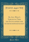Image for Fr. Aug. Wolf&#39;s Vorlesung Uber die Encyclopadie der Alterthumswissenschaft (Classic Reprint)