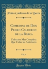 Image for Comedias de Don Pedro Calderon de la Barca, Vol. 4: Coleccion Mas Completa Que Todas las Anteriores (Classic Reprint)