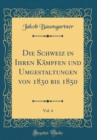 Image for Die Schweiz in Ihren Kampfen und Umgestaltungen von 1830 bis 1850, Vol. 4 (Classic Reprint)