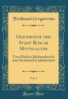 Image for Geschichte der Stadt Rom im Mittelalter, Vol. 2: Vom Funften Jahrhundert bis zum Sechzehnten Jahrhundert (Classic Reprint)