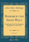 Image for Bismarck und Seine Welt, Vol. 1 of 2: Grundlegung Einer Psychologischen Biographie; Von 1815-1871 (Classic Reprint)