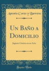 Image for Un Bano a Domicilio: Juguete Comico en un Acto (Classic Reprint)