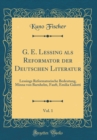 Image for G. E. Lessing als Reformator der Deutschen Literatur, Vol. 1: Lessings Reformatorische Bedeutung, Minna von Barnhelm, Fauft, Emilia Galotti (Classic Reprint)