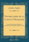 Image for Vocabulaire de la Langue Francaise: Extrait de la Derniere Edition du Dictionnaire de l&#39;Academie Publiee en 1835 (Classic Reprint)