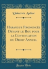 Image for Harangue Prononcee Devant le Roy, pour la Continuation du Droit Annuel (Classic Reprint)