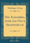 Image for Die Alhambra, oder das Neue Skizzenbuch (Classic Reprint)