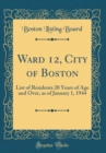 Image for Ward 12, City of Boston: List of Residents 20 Years of Age and Over, as of January 1, 1944 (Classic Reprint)