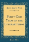 Image for Forty-Odd Years in the Literary Shop (Classic Reprint)