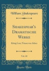 Image for Shakespear&#39;s Dramatische Werke, Vol. 10: Konig Lear; Timon von Athen (Classic Reprint)