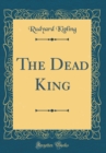 Image for The Dead King (Classic Reprint)