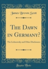 Image for The Dawn in Germany?: The Lichnowsky and Other Disclosures (Classic Reprint)