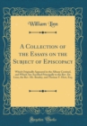 Image for A Collection of the Essays on the Subject of Episcopacy: Which Originally Appeared in the Albany Centinel, and Which Are Ascribed Principally to the Rev. Dr. Linn, the Rev. Mr. Beasley, and Thomas Y. 