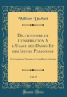 Image for Dictionnaire de Conversation A l&#39;Usage des Dames Et des Jeunes Personnes, Vol. 9: Ou Complement Necessaire de Toute Bonne Education (Classic Reprint)