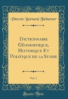 Image for Dictionnaire Geographique, Historique Et Politique de la Suisse, Vol. 1 (Classic Reprint)