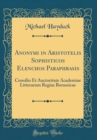 Image for Anonymi in Aristotelis Sophisticos Elenchos Paraphrasis: Consilio Et Auctoritate Academiae Litterarum Regiae Borussicae (Classic Reprint)